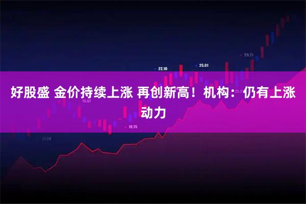 好股盛 金价持续上涨 再创新高！机构：仍有上涨动力