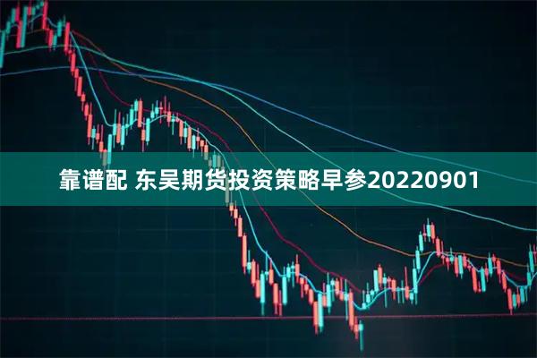 靠谱配 东吴期货投资策略早参20220901