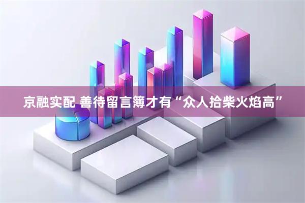 京融实配 善待留言簿才有“众人拾柴火焰高”