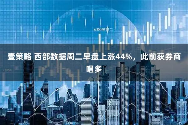壹策略 西部数据周二早盘上涨44%，此前获券商唱多