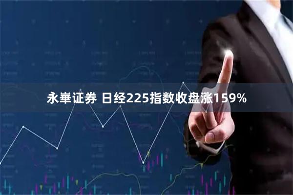 永崋证券 日经225指数收盘涨159%